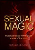 Sexual Magic. Practical treatise on the occult science of the sexes di Arturo Kremer edito da StreetLib