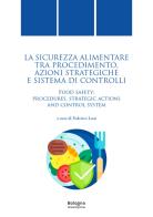 La sicurezza alimentare tra procedimento, azioni strategiche e sistema di controlli-Food safety: procedures, strategic actions and control system edito da Bologna University Press