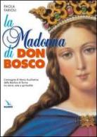 La Madonna di Don Bosco. L'immagine di Maria Ausiliatrice della Basilica di Torino tra storia, arte e spiritualità di Paola Farioli edito da Editrice Elledici