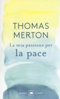 La mia passione per la pace di Thomas Merton edito da Garzanti