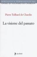 La visione del passato di Pierre Teilhard de Chardin edito da Jaca Book