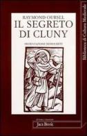 Il segreto di Cluny. Vita dei santi abati da Bernone a Pietro il Venerabile, 910-1156 di Raymond Oursel edito da Jaca Book