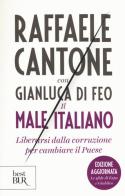 Il male italiano. Liberarsi dalla corruzione per cambiare il Paese di Raffaele Cantone, Gianluca Di Feo edito da Rizzoli