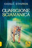 Guarigione sciamanica di Giosuè Stavros edito da Macro Edizioni