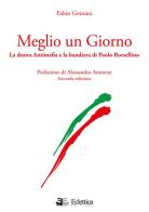 Meglio un giorno. La destra antimafia e la bandiera di Paolo Borsellino di Fabio Granata edito da Eclettica