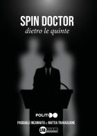 Spin Doctor. Dietro le quinte di Pasquale Incarnato, Mattia Travaglione edito da LFA Publisher