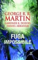 Fuga impossibile di George R. R. Martin, Gardner R. Dozois, Daniel Abraham edito da Fanucci