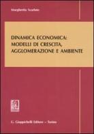 Dinamica economica: modelli di crescita, agglomerazione e ambiente di Margherita Scarlato edito da Giappichelli