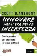 Innovare nell'era della incertezza. Guida pratica per crescere in tempi di recessione di D. Scott Anthony edito da Etas