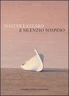 Walter Lazzaro. Il silenzio sospeso. Ediz. illustrata edito da Cairo Publishing