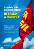 In basso a sinistra. Politica, sindacato e conflitti sociali tra globalizzazione e crisi. L'anomalia chiamata di Gabriele Polo, Gianni Rinaldini edito da Manni