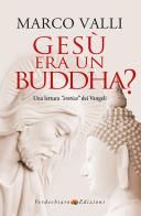Gesù era un Buddha? Una lettura «eretica» dei Vangeli di Marco Valli edito da Verdechiaro