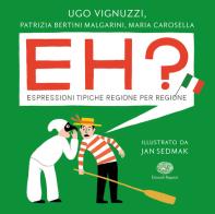Eh? Espressioni tipiche regione per regione di Ugo Vignuzzi, Patrizia Bertini Malgarini, Maria Carosella edito da Einaudi Ragazzi
