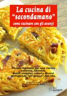 La cucina di «Secondamano» come cucinare con gli avanzi di Manfredi Vinassa de Regny edito da Sandit Libri