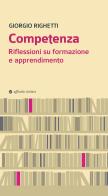 Competenza. Riflessioni su formazione e apprendimento di Giorgio Righetti edito da Affinità Elettive Edizioni