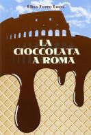 La cioccolata a Roma di Elisa Ferro Luzzi edito da Castelvecchi