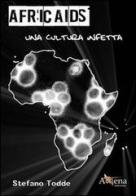 Africaids. Una cultura infetta? di Stefano Todde edito da Athena Editoriale