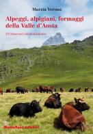 Alpeggi, alpigiani, formaggi della Valle d'Aosta. 23 itinerari escursionistici di Marzia Verona edito da Monterosa Edizioni.it