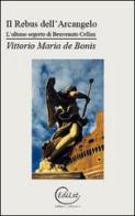 Il rebus dell'arcangelo. L'ultimo segreto di Benvenuto Cellini di Vittorio Maria De Bonis edito da Edilazio