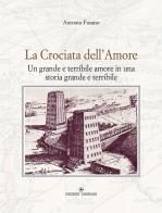 La crociata dell'amore. Un grande e terribile amore in una storia grande e terribile di Antonio Fasano edito da Tassinari