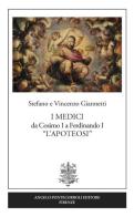 I Medici da Cosimo I a Ferdinando I «L'Apoteosi» di Vincenzo Giannetti, Stefano Giannetti edito da Pontecorboli Editore