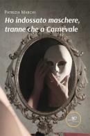 Ho indossato maschere, tranne che a carnevale di Patrizia Marchi edito da Europa Edizioni