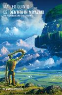 Le identità in Miyazaki. Tra postumanesimo e nostalgia di Matteo Quinto edito da Mimesis