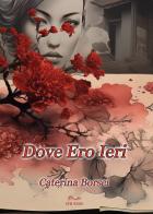 Dove ero ieri di Caterina Borsci edito da Youcanprint