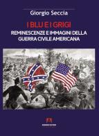 I blu e i grigi. Reminescenze e immagini della guerra civile americana di Giorgio Seccia edito da Armando Editore