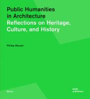 Public humanities in architecture. Reflections on heritage culture, and history di Philipp Meuser edito da Dom Publishers