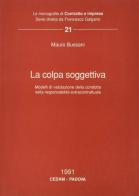 La colpa soggettiva. Modelli di valutazione della condotta nella responsabilità extracontrattuale di Mauro Bussani edito da CEDAM