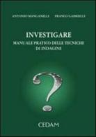 Investigare. Manuale pratico delle tecniche di indagine di Franco Gabrielli, Antonio Manganelli edito da CEDAM