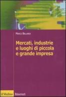 Mercati, industrie e luoghi di piccola e grande impresa di Marco Bellandi edito da Il Mulino