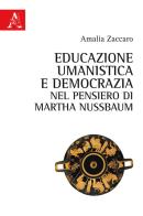 Educazione umanistica e democrazia nel pensiero di Martha Nussbaum di Amalia Zaccaro edito da Aracne