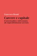 Carcere e capitale: il ruolo del politico e dell'economico alle origini dell'istituzione carceraria di Francesco Biondi edito da Youcanprint