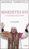 Benedetto XVI. Il custode della fede di Andrea Tornielli edito da Piemme