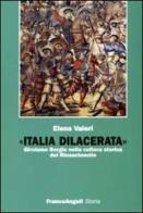 Italia dilacerata. Girolamo Borgia nella cultura storica del Rinascimento di Elena Valeri edito da Franco Angeli