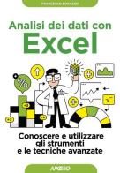 Analisi dei dati con Excel. Conoscere e utilizzare gli strumenti e le tecniche avanzate di Francesco Borazzo edito da Apogeo