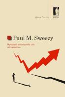 Paul M. Sweezy. Monopolio e finanza nella crisi del capitalismo di Amos Cecchi edito da Firenze University Press