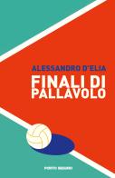 Finali di pallavolo di Alessandro D'Elia edito da Porto Seguro