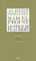 Lo stile di Flaubert di Albert Thibaudet, Marcel Proust edito da Elliot