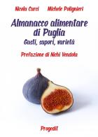Almanacco alimentare di Puglia. Gusti, sapori, varietà di Nicola Curci, Michele Polignieri edito da Progedit