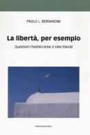La libertà per esempio. Questioni mediterranee e idee liberali di Paolo Luca Bernardini edito da Marcianum Press