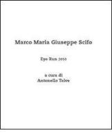 Eye run 2010. Marco Maria Giuseppe Scifo di Antonello Tolve edito da Nomos Edizioni