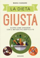 La dieta giusta. Scopri come dimagrire con il metodo più adatto a te di Maria Cassano edito da Mondadori Electa