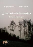 Lo spazio della musica. Pensieri e immagini di Guido Mazzon, Marta Sacchi edito da Apollo Edizioni
