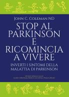 Stop al Parkinson e ricomincia a vivere. Inverti i sintomi della malattia di Parkinson di John C. Coleman edito da Print Service Pavia