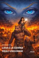 Livia e la gemma degli Ungumani di Omar Saviolli edito da Gruppo Albatros Il Filo
