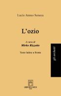 L' ozio. Testo latino a fronte di Lucio Anneo Seneca edito da Libri dell'Arco