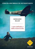 I semi dell'odio e della misericordia. Storia della mia famiglia e del suo passato nazista di Burkhard Bilger edito da Mondadori